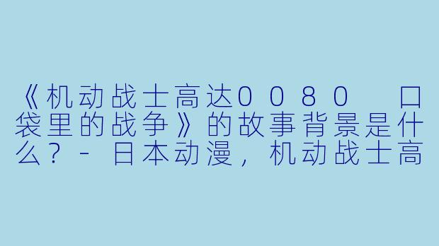 《机动战士高达0080 口袋里的战争》的故事背景是什么？