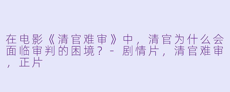 在电影《清官难审》中，清官为什么会面临审判的困境？