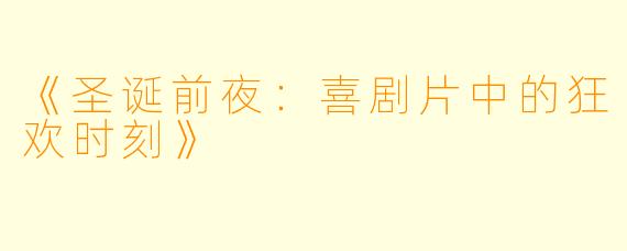 《圣诞前夜：喜剧片中的狂欢时刻》