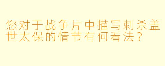 您对于战争片中描写刺杀盖世太保的情节有何看法？