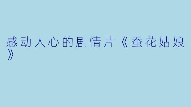 感动人心的剧情片《蚕花姑娘》