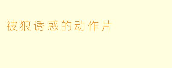 被狼诱惑的动作片