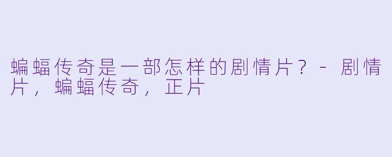蝙蝠传奇是一部怎样的剧情片？