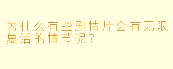 为什么有些剧情片会有无限复活的情节呢？