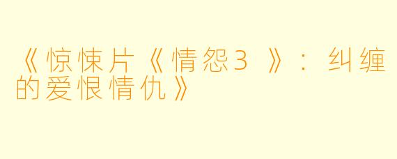 《惊悚片《情怨3》：纠缠的爱恨情仇》