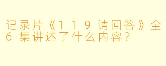 记录片《119请回答》全6集讲述了什么内容？