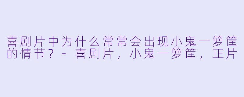 喜剧片中为什么常常会出现小鬼一箩筐的情节？