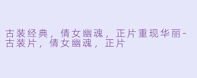 古装经典，倩女幽魂，正片重现华丽-古装片，倩女幽魂，正片