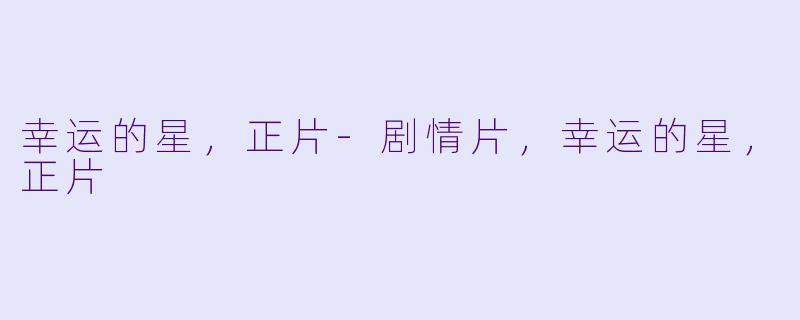 幸运的星，正片-剧情片，幸运的星，正片