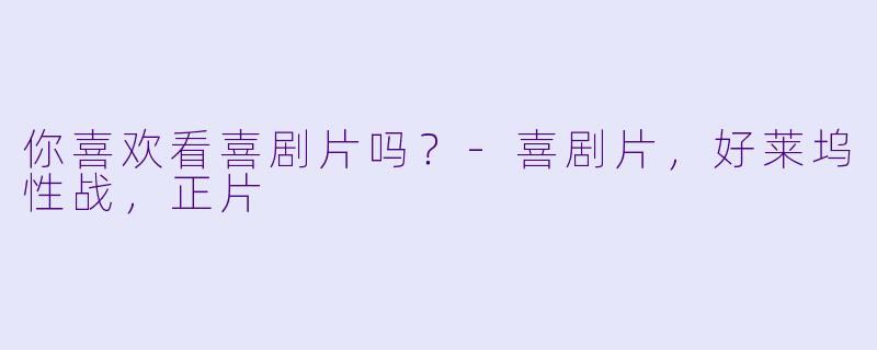 你喜欢看喜剧片吗？