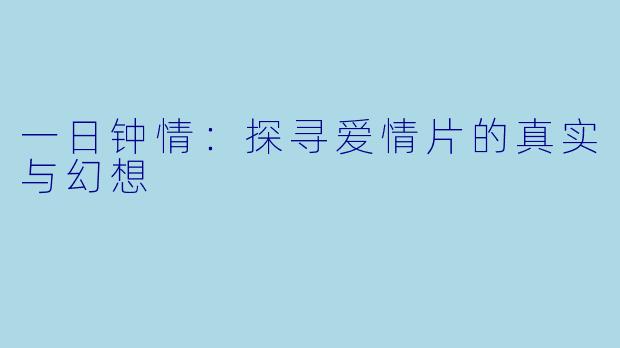 一日钟情：探寻爱情片的真实与幻想