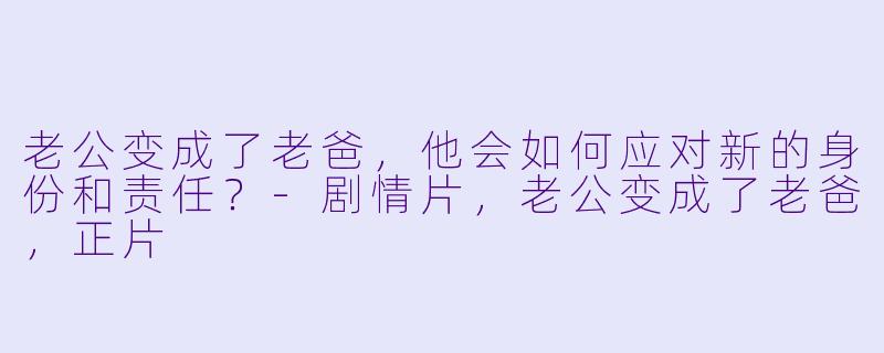 老公变成了老爸，他会如何应对新的身份和责任？