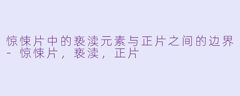 惊悚片中的亵渎元素与正片之间的边界-惊悚片，亵渎，正片