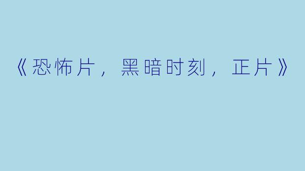 《恐怖片，黑暗时刻，正片》