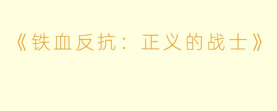 《铁血反抗：正义的战士》