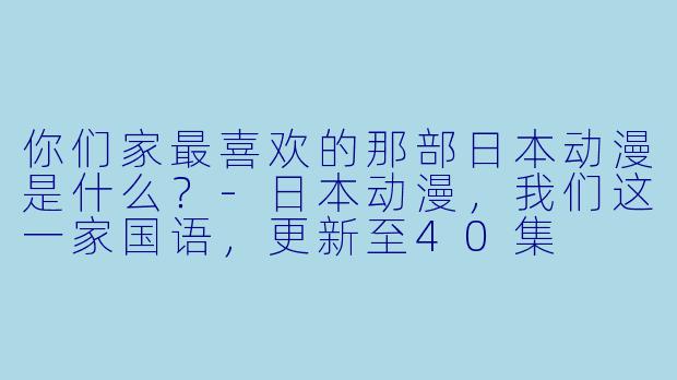 你们家最喜欢的那部日本动漫是什么？