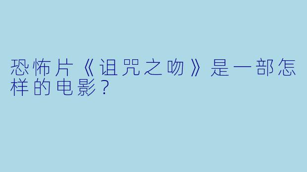 恐怖片《诅咒之吻》是一部怎样的电影？