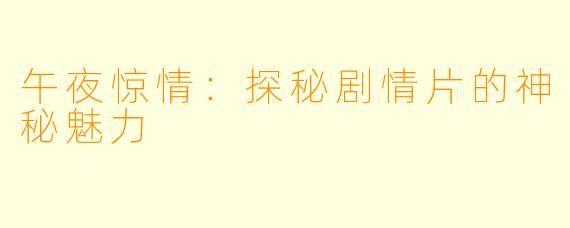 午夜惊情：探秘剧情片的神秘魅力