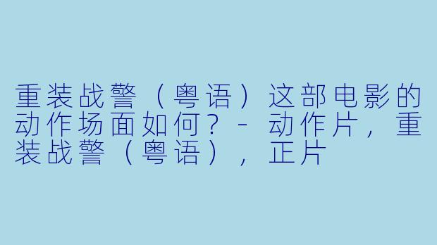 重装战警（粤语）这部电影的动作场面如何？