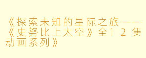 《探索未知的星际之旅——《史努比上太空》全12集动画系列》