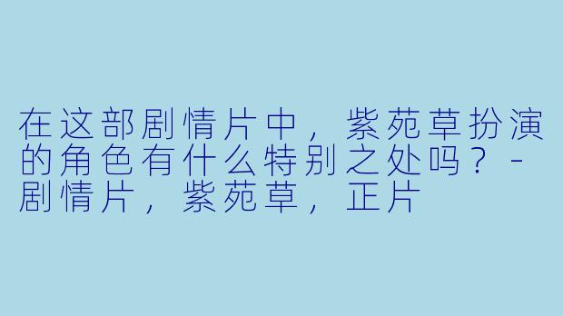 在这部剧情片中，紫苑草扮演的角色有什么特别之处吗？