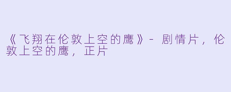 《飞翔在伦敦上空的鹰》-剧情片，伦敦上空的鹰，正片