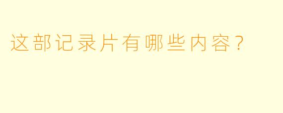 这部记录片有哪些内容？