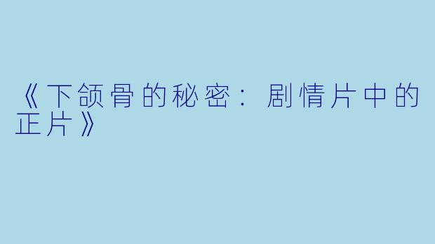 《下颌骨的秘密：剧情片中的正片》