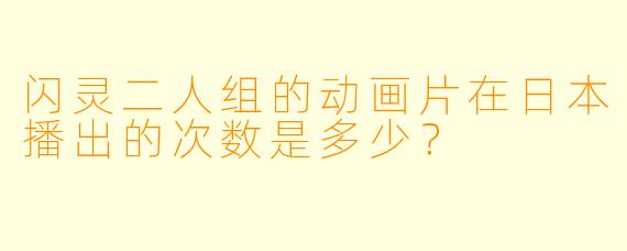 闪灵二人组的动画片在日本播出的次数是多少？