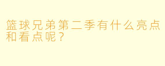 篮球兄弟第二季有什么亮点和看点呢？
