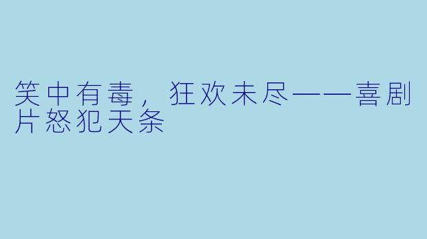 笑中有毒，狂欢未尽——喜剧片怒犯天条