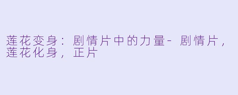 莲花变身：剧情片中的力量-剧情片，莲花化身，正片