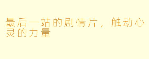 最后一站的剧情片，触动心灵的力量