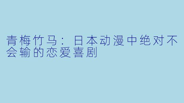 青梅竹马：日本动漫中绝对不会输的恋爱喜剧