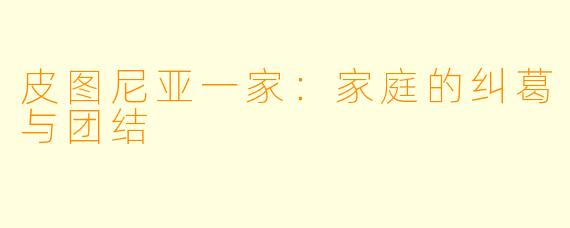 皮图尼亚一家：家庭的纠葛与团结