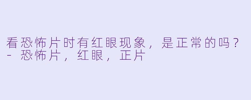 看恐怖片时有红眼现象，是正常的吗？