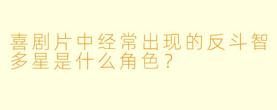 喜剧片中经常出现的反斗智多星是什么角色？