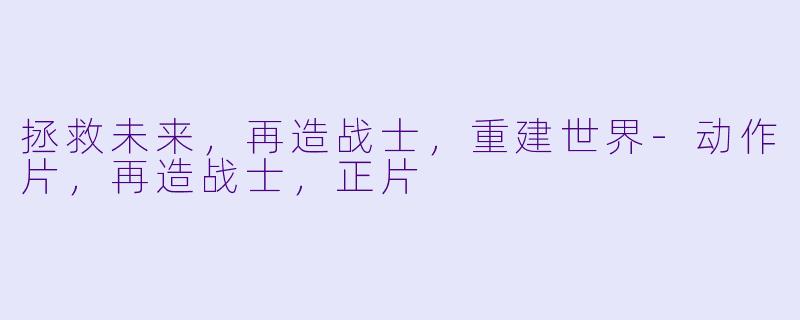 拯救未来，再造战士，重建世界-动作片，再造战士，正片