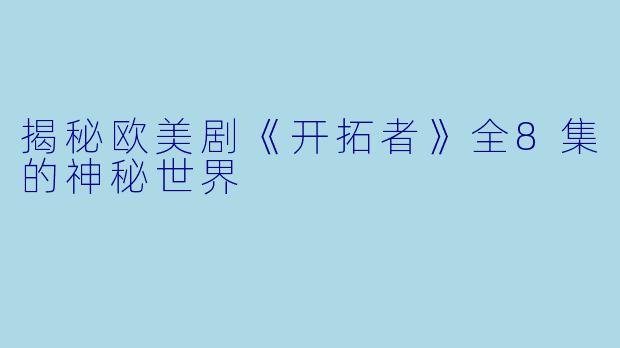 揭秘欧美剧《开拓者》全8集的神秘世界
