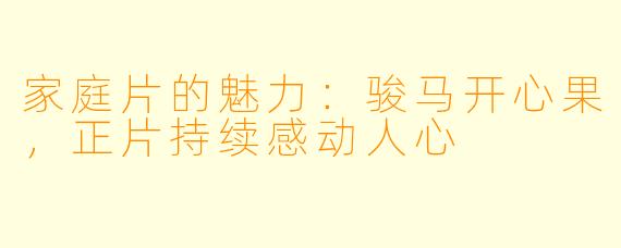 家庭片的魅力：骏马开心果，正片持续感动人心