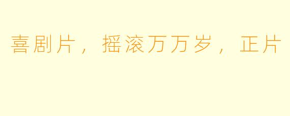 喜剧片，摇滚万万岁，正片