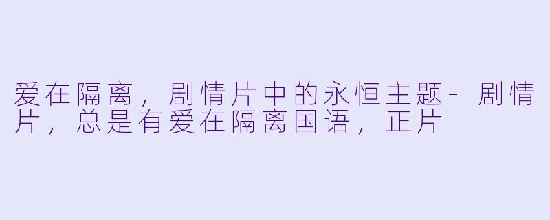 爱在隔离，剧情片中的永恒主题-剧情片，总是有爱在隔离国语，正片