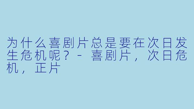 为什么喜剧片总是要在次日发生危机呢？