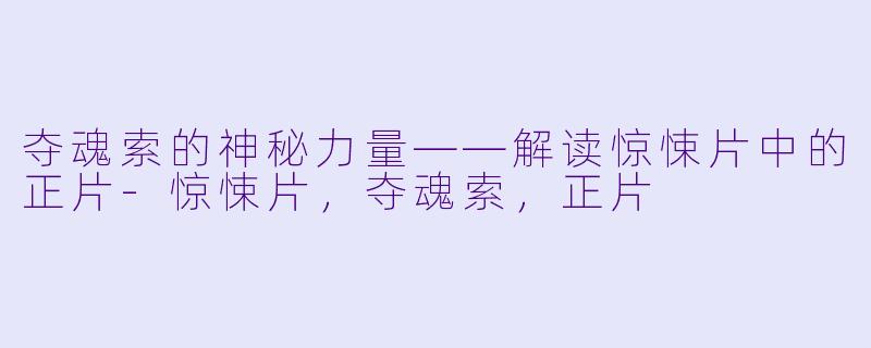 夺魂索的神秘力量——解读惊悚片中的正片-惊悚片，夺魂索，正片