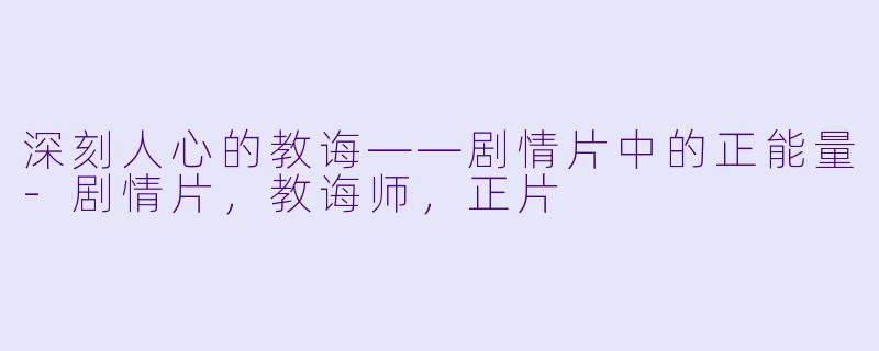深刻人心的教诲——剧情片中的正能量-剧情片，教诲师，正片