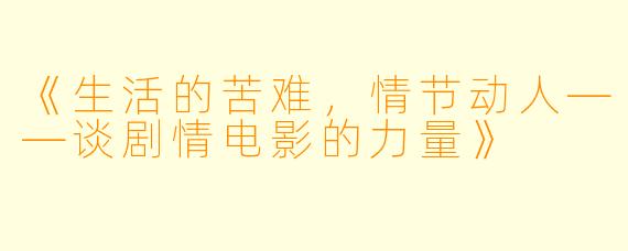 《生活的苦难，情节动人——谈剧情电影的力量》