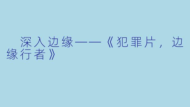  深入边缘——《犯罪片，边缘行者》