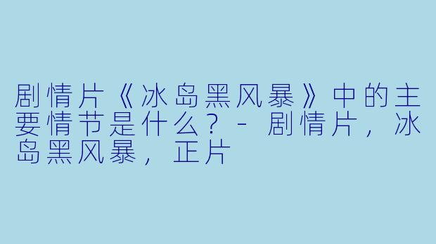 剧情片《冰岛黑风暴》中的主要情节是什么？