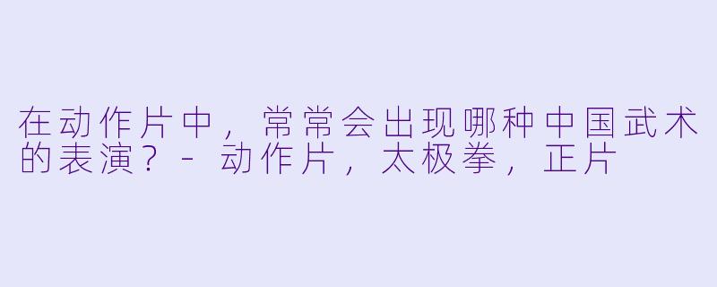 在动作片中，常常会出现哪种中国武术的表演？