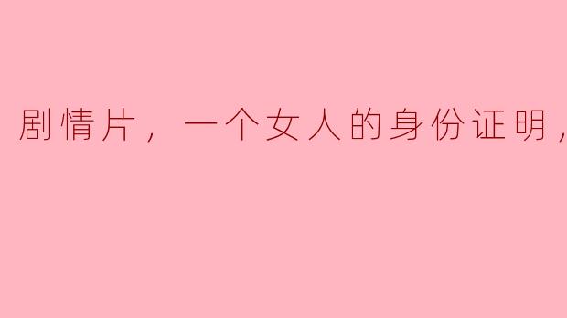 这部剧情片讲述了一个女人的身份证明，究竟发生了什么事情？